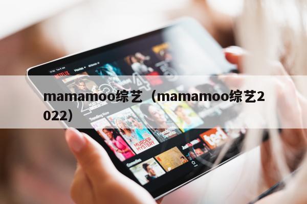 mamamoo综艺（mamamoo综艺2022）