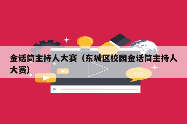 金话筒主持人大赛（东城区校园金话筒主持人大赛）