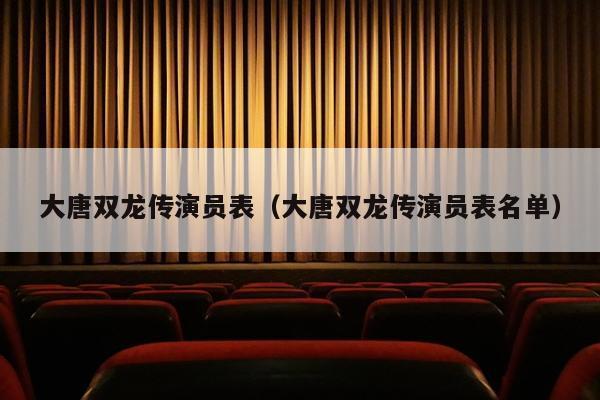 大唐双龙传演员表（大唐双龙传演员表名单）