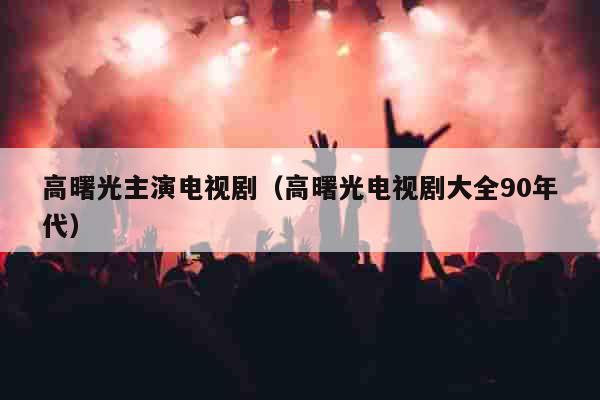 高曙光主演电视剧（高曙光电视剧大全90年代）