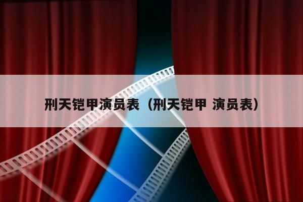 刑天铠甲演员表（刑天铠甲 演员表）