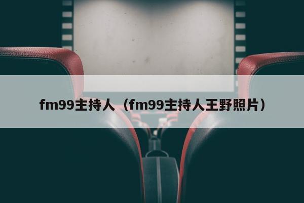 fm99主持人（fm99主持人王野照片）