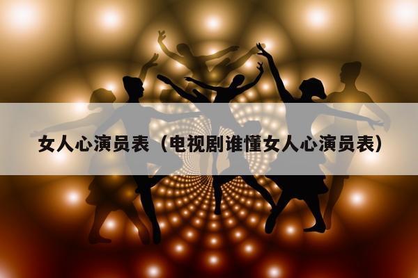 女人心演员表（电视剧谁懂女人心演员表）