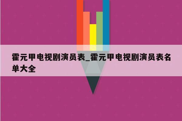 霍元甲电视剧演员表_霍元甲电视剧演员表名单大全