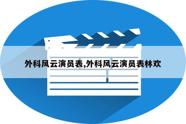 外科风云演员表,外科风云演员表林欢