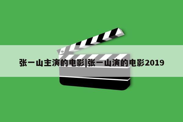 张一山主演的电影|张一山演的电影2019