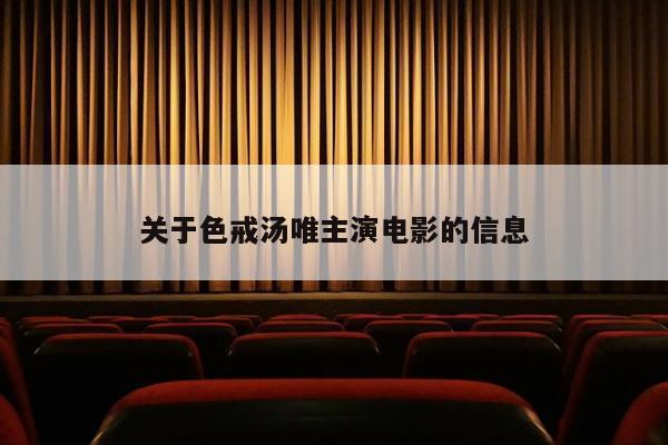 关于色戒汤唯主演电影的信息