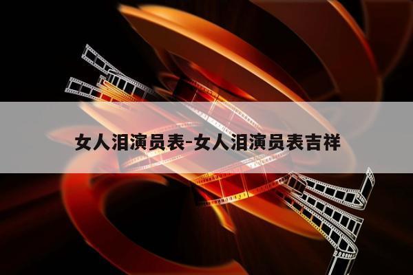 女人泪演员表-女人泪演员表吉祥