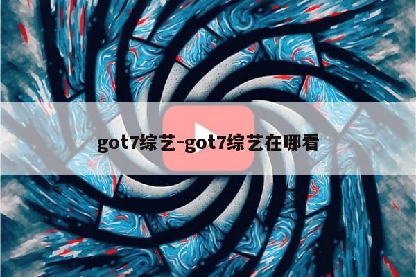 got7综艺-got7综艺在哪看