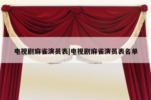 电视剧麻雀演员表|电视剧麻雀演员表名单