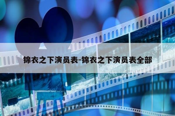 锦衣之下演员表-锦衣之下演员表全部