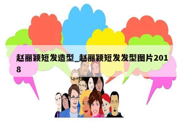 赵丽颖短发造型_赵丽颖短发发型图片2018