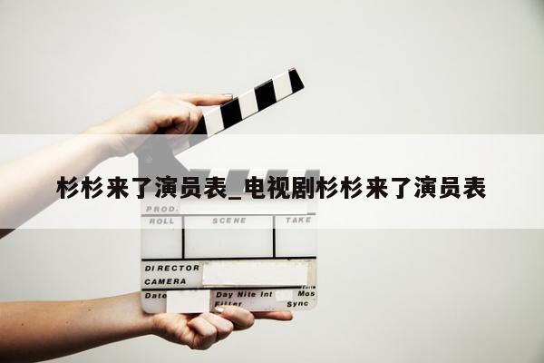 杉杉来了演员表_电视剧杉杉来了演员表