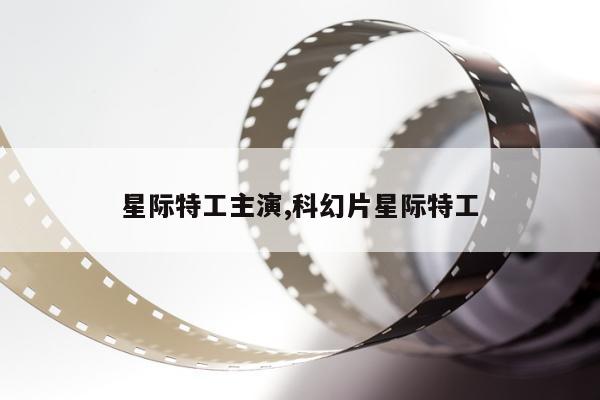 星际特工主演,科幻片星际特工