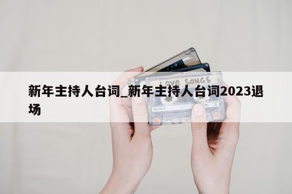 新年主持人台词_新年主持人台词2023退场