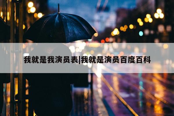 我就是我演员表|我就是演员百度百科