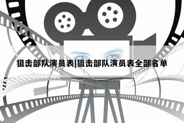 狙击部队演员表|狙击部队演员表全部名单