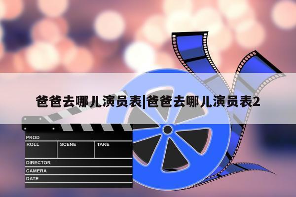 爸爸去哪儿演员表|爸爸去哪儿演员表2