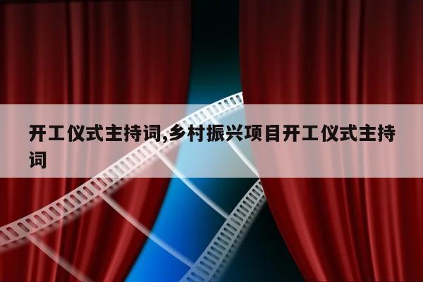 开工仪式主持词,乡村振兴项目开工仪式主持词