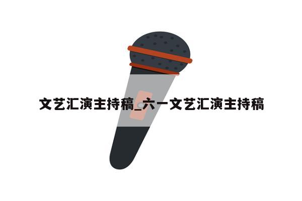 文艺汇演主持稿_六一文艺汇演主持稿