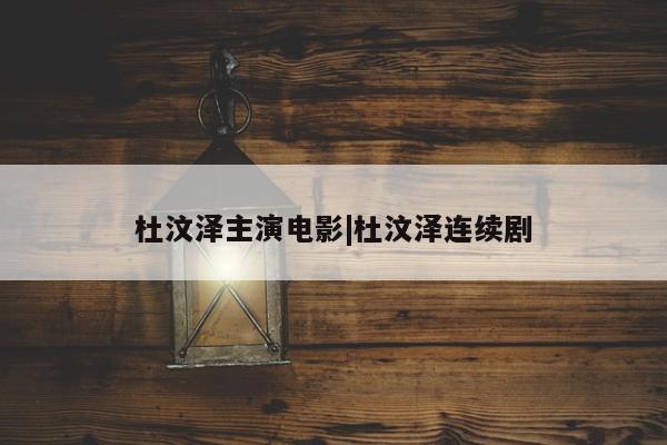 杜汶泽主演电影|杜汶泽连续剧