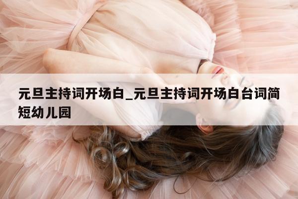 元旦主持词开场白_元旦主持词开场白台词简短幼儿园