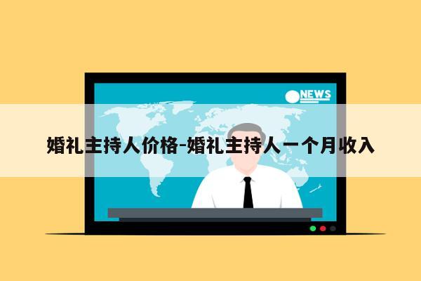 婚礼主持人价格-婚礼主持人一个月收入