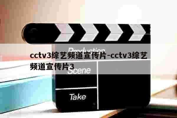 cctv3综艺频道宣传片-cctv3综艺频道宣传片3