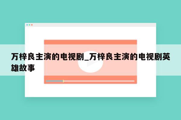 万梓良主演的电视剧_万梓良主演的电视剧英雄故事