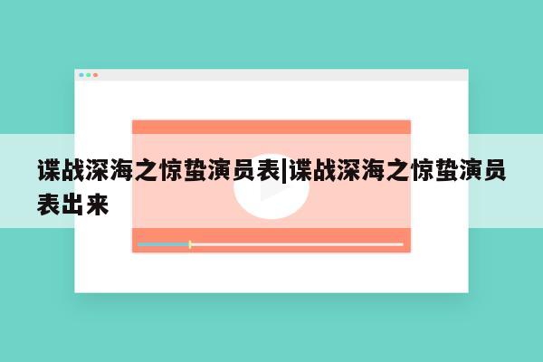 谍战深海之惊蛰演员表|谍战深海之惊蛰演员表出来