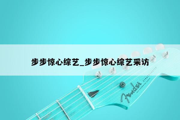 步步惊心综艺_步步惊心综艺采访