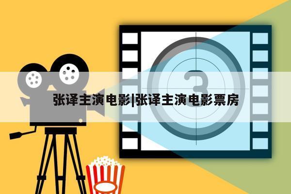 张译主演电影|张译主演电影票房