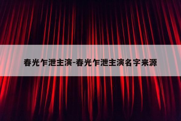 春光乍泄主演-春光乍泄主演名字来源