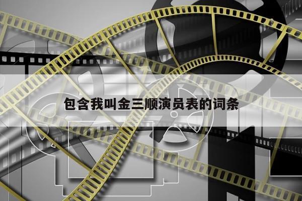 包含我叫金三顺演员表的词条