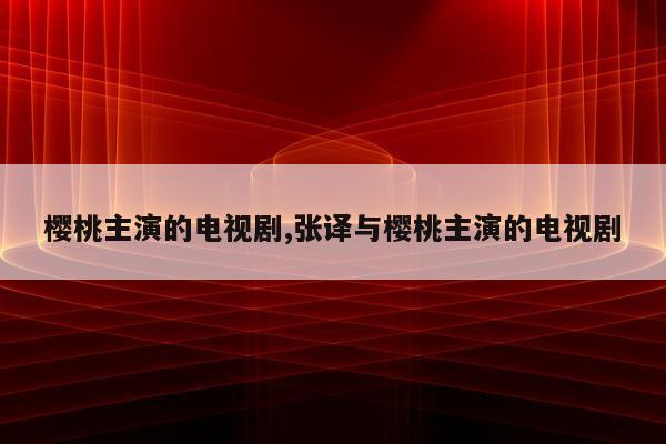 樱桃主演的电视剧,张译与樱桃主演的电视剧