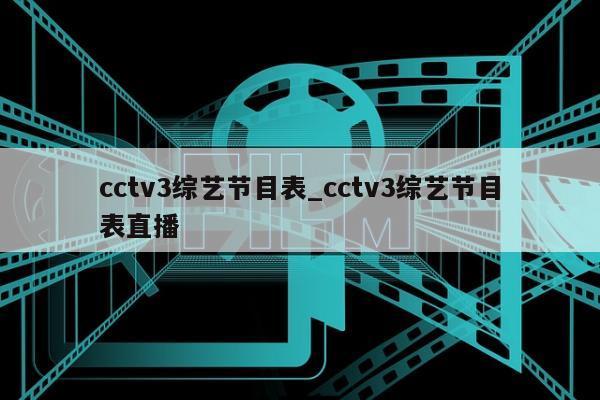 cctv3综艺节目表_cctv3综艺节目表直播