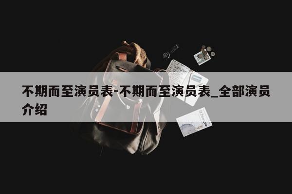 不期而至演员表-不期而至演员表_全部演员介绍