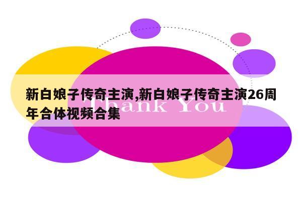 新白娘子传奇主演,新白娘子传奇主演26周年合体视频合集