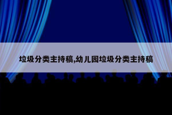 垃圾分类主持稿,幼儿园垃圾分类主持稿