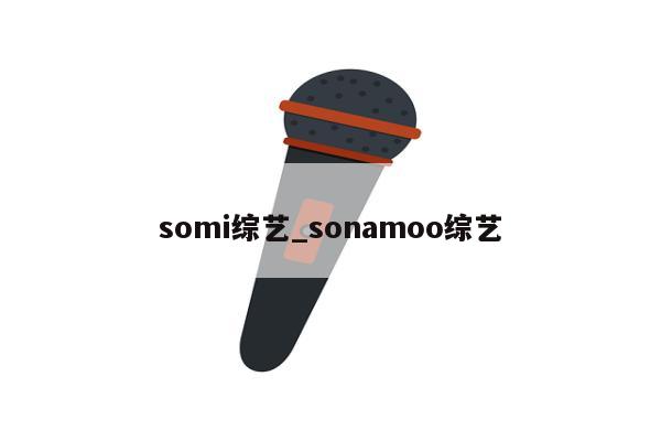 somi综艺_sonamoo综艺