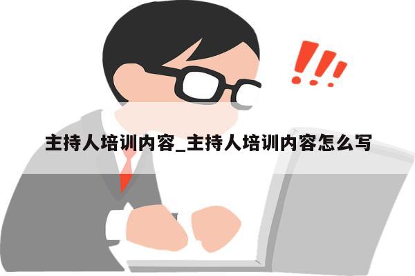 主持人培训内容_主持人培训内容怎么写