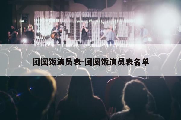 团圆饭演员表-团圆饭演员表名单