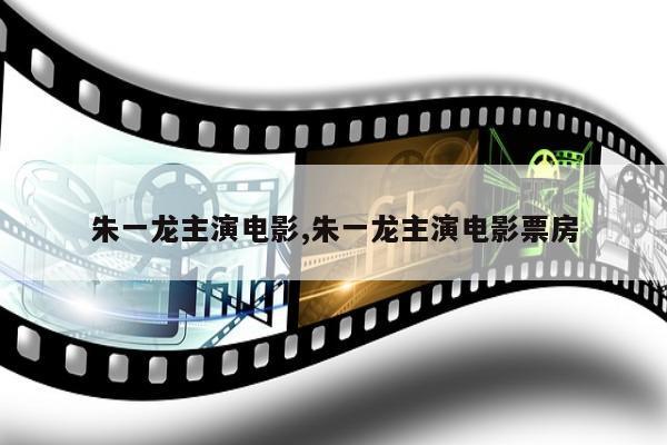 朱一龙主演电影,朱一龙主演电影票房