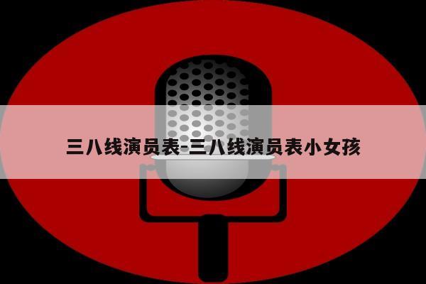 三八线演员表-三八线演员表小女孩