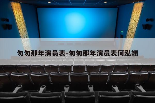 匆匆那年演员表-匆匆那年演员表何泓姗