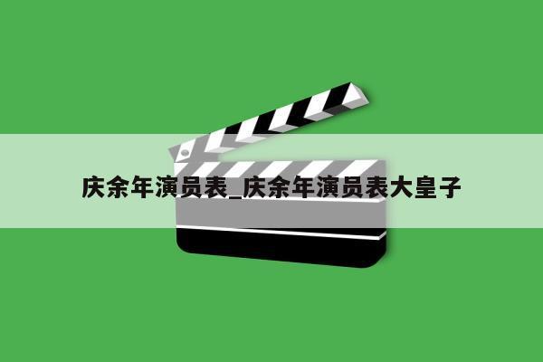 庆余年演员表_庆余年演员表大皇子