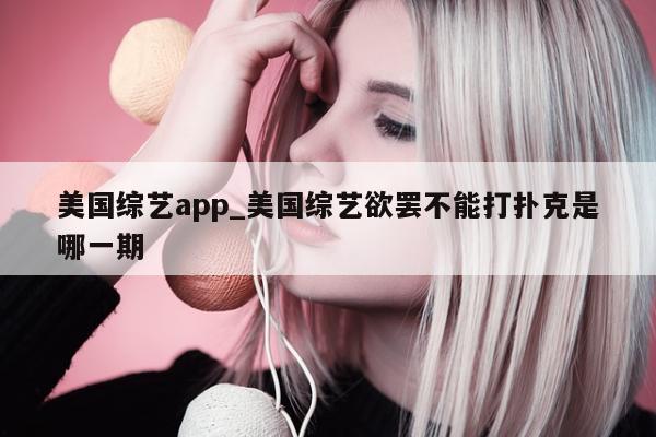 美国综艺app_美国综艺欲罢不能打扑克是哪一期