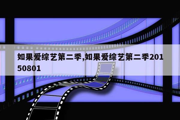 如果爱综艺第二季,如果爱综艺第二季20150801