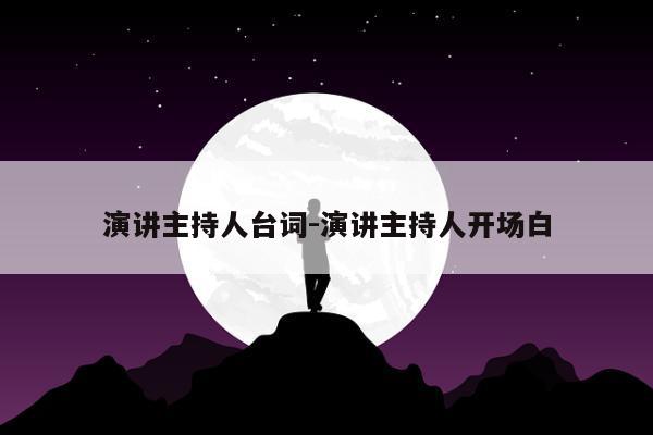 演讲主持人台词-演讲主持人开场白