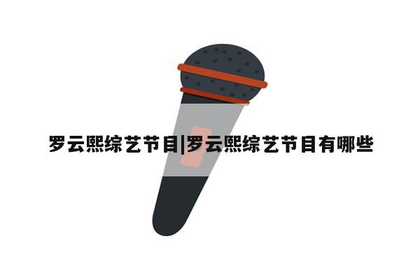 罗云熙综艺节目|罗云熙综艺节目有哪些